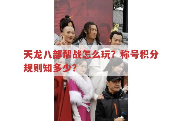 天龙八部帮战怎么玩？称号积分规则知多少？