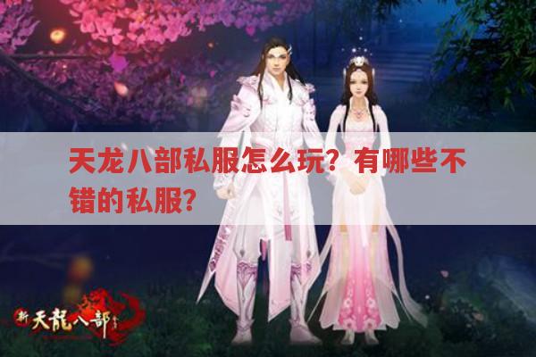 天龙八部私服怎么玩？有哪些靠谱的？